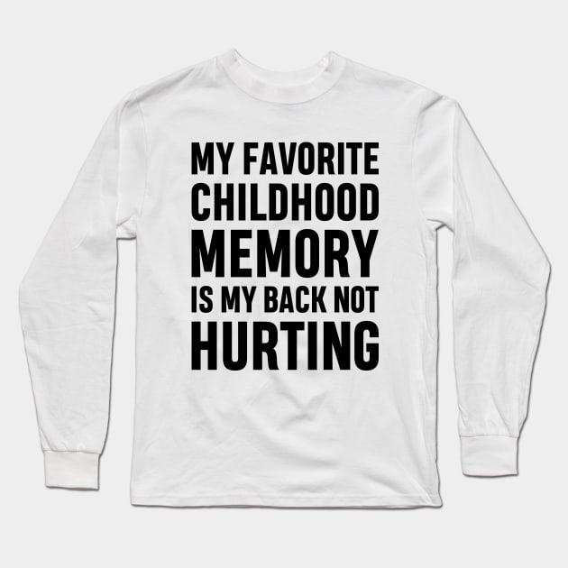 My Favorite Childhood Memory Is My Back Not Hurting Funny Adulting Sarcastic Gift Long Sleeve T-Shirt by norhan2000
